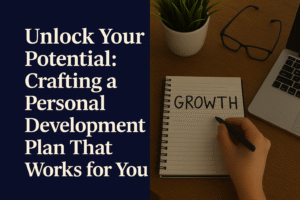 Unlock your potential: Crafting a personal development plan that works for you