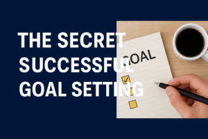 The Secret of Successful Goal Setting