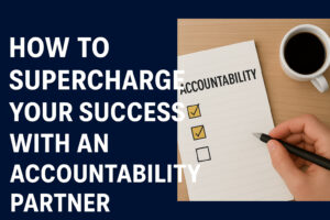 How to Supercharge Your Success With an Accountability Partner